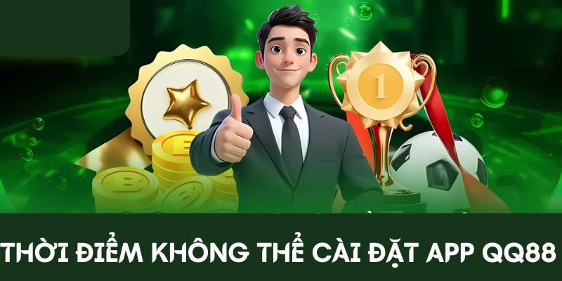 Thời điểm không thể thiết lập ứng dụng game QQ88